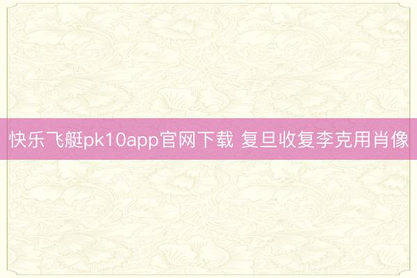 快乐飞艇pk10app官网下载 复旦收复李克用肖像